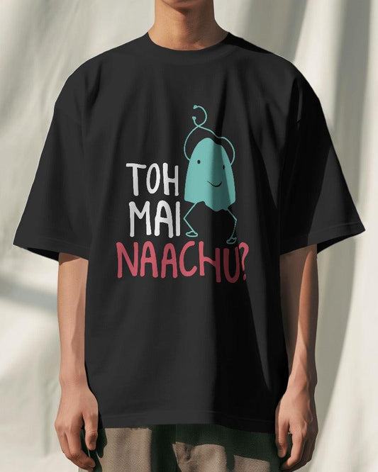 Toh Mai Naachu - Unisex Oversized T Shirt - Bindaas Store