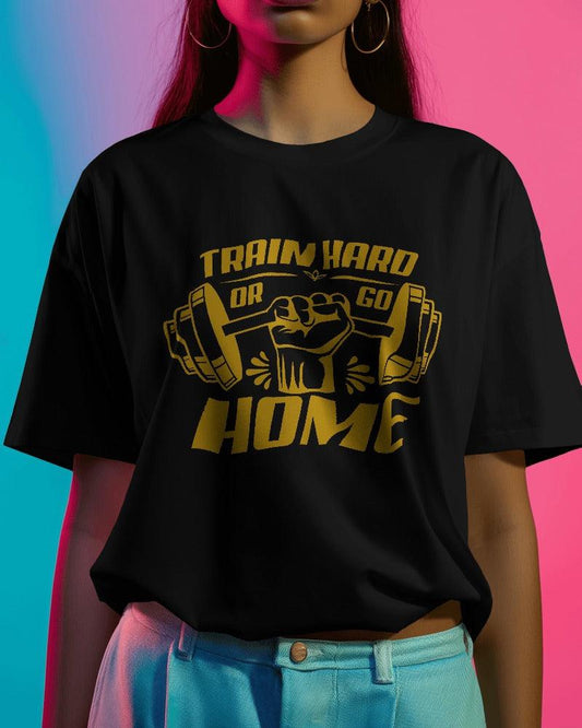 Train Hard or Go Home - Unisex Oversized T Shirt - Bindaas Store