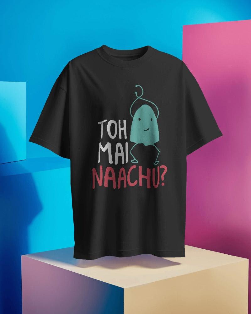 Toh Mai Naachu - Unisex Oversized T Shirt - Bindaas Store