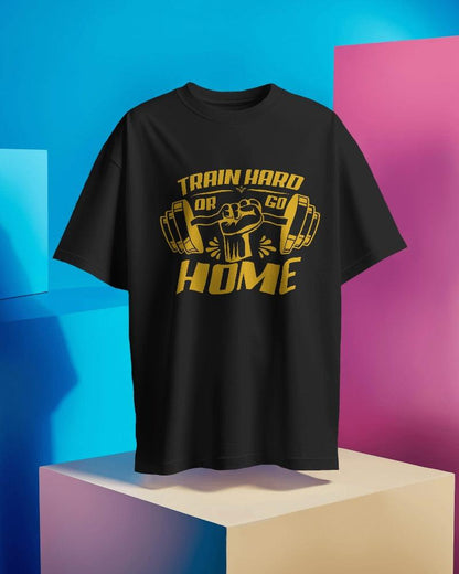 Train Hard or Go Home - Unisex Oversized T Shirt - Bindaas Store